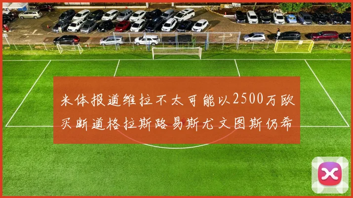 米体报道维拉不太可能以2500万欧买断道格拉斯路易斯尤文图斯仍希望出售他