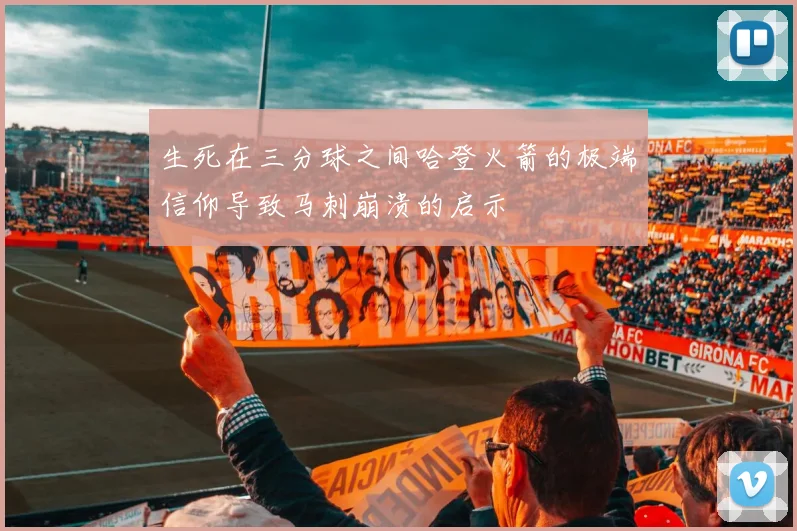 生死在三分球之间哈登火箭的极端信仰导致马刺崩溃的启示